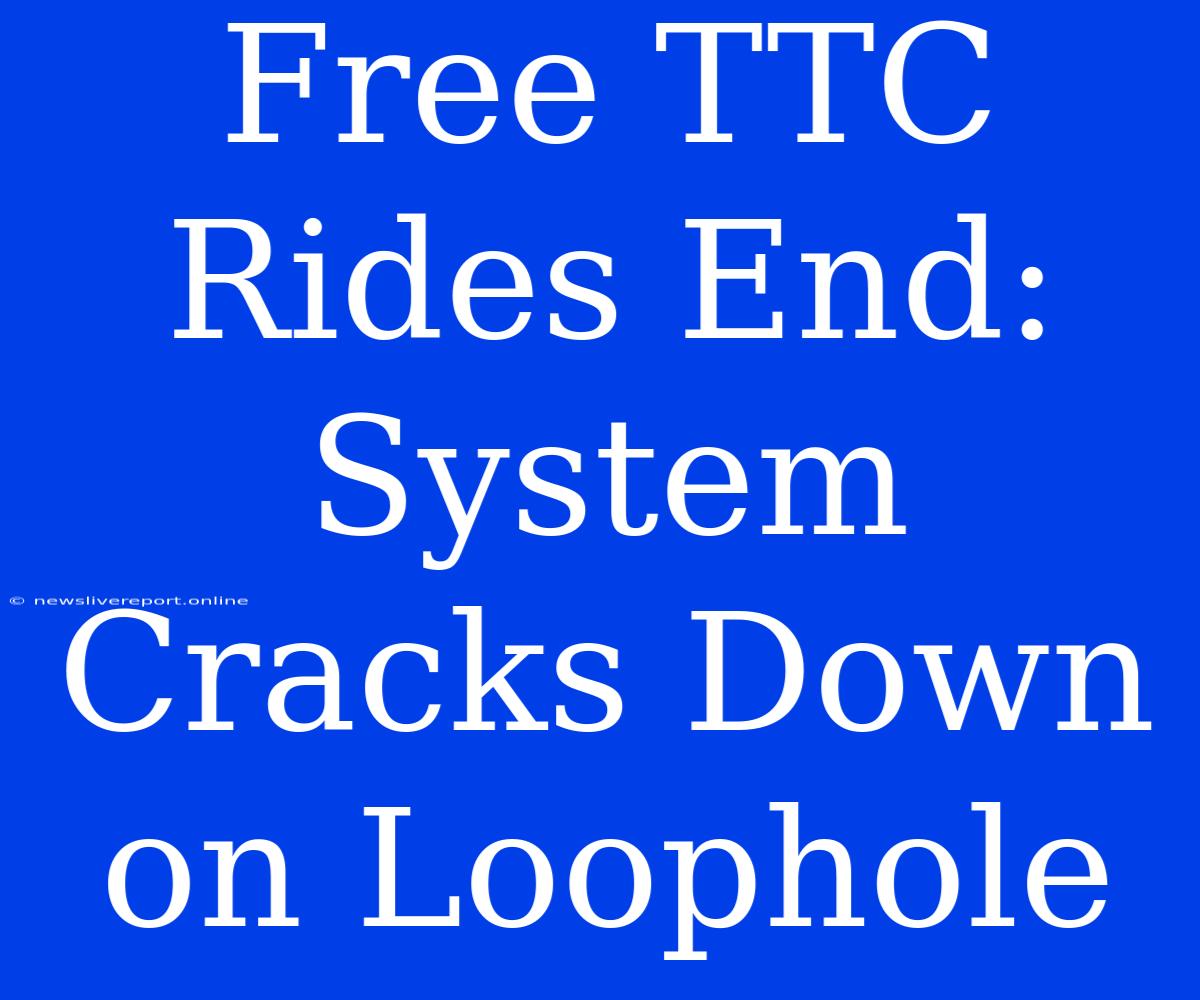 Free TTC Rides End: System Cracks Down On Loophole