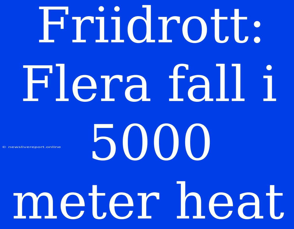 Friidrott: Flera Fall I 5000 Meter Heat