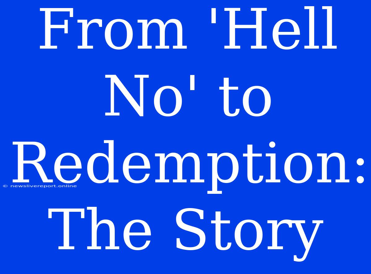 From 'Hell No' To Redemption: The Story