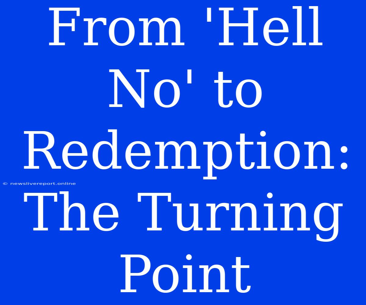 From 'Hell No' To Redemption: The Turning Point