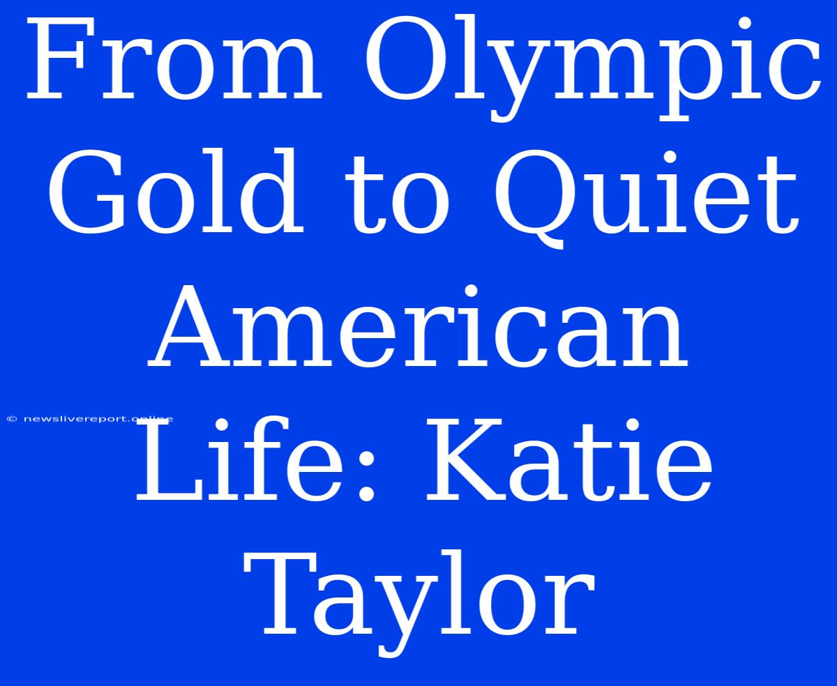 From Olympic Gold To Quiet American Life: Katie Taylor