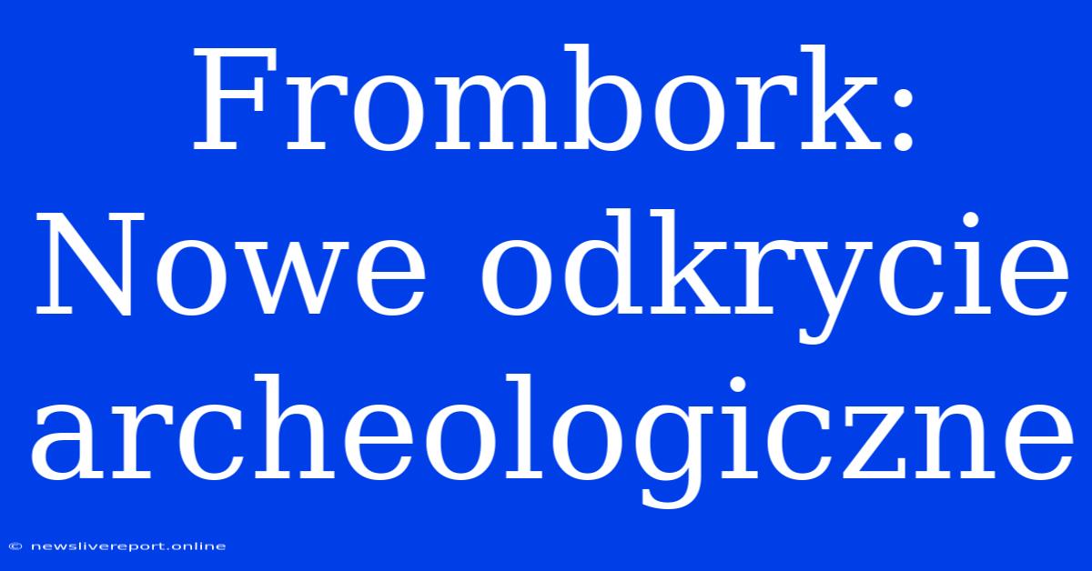 Frombork: Nowe Odkrycie Archeologiczne