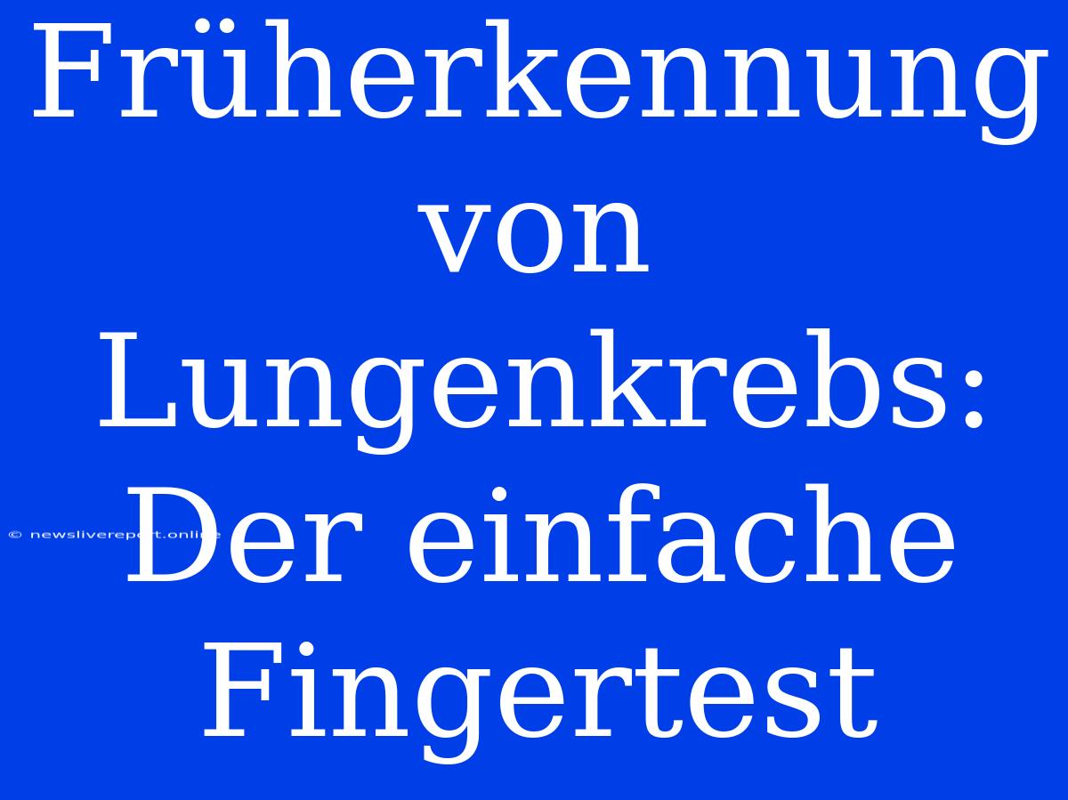 Früherkennung Von Lungenkrebs: Der Einfache Fingertest