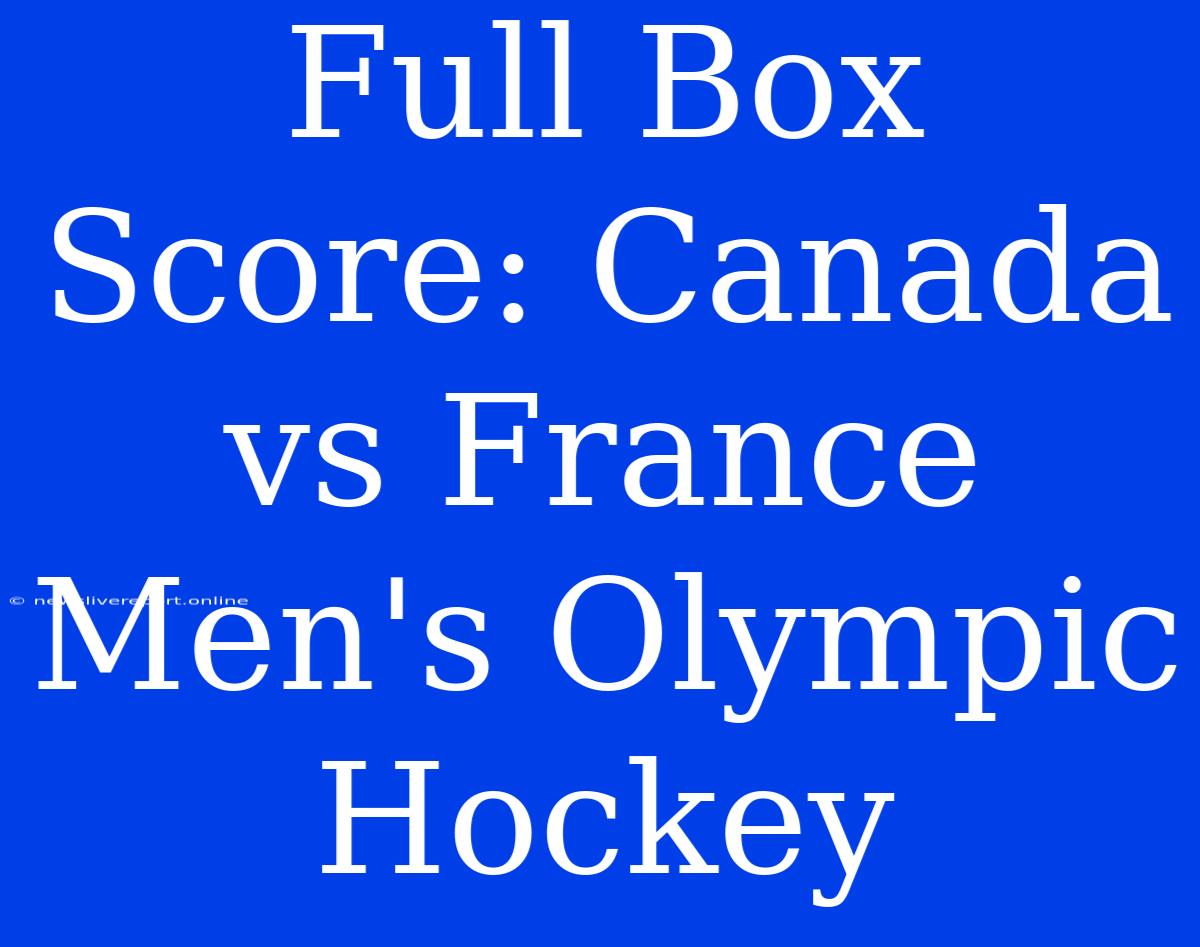 Full Box Score: Canada Vs France Men's Olympic Hockey