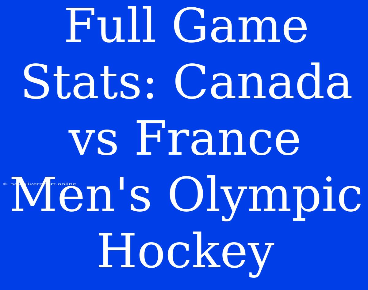 Full Game Stats: Canada Vs France Men's Olympic Hockey