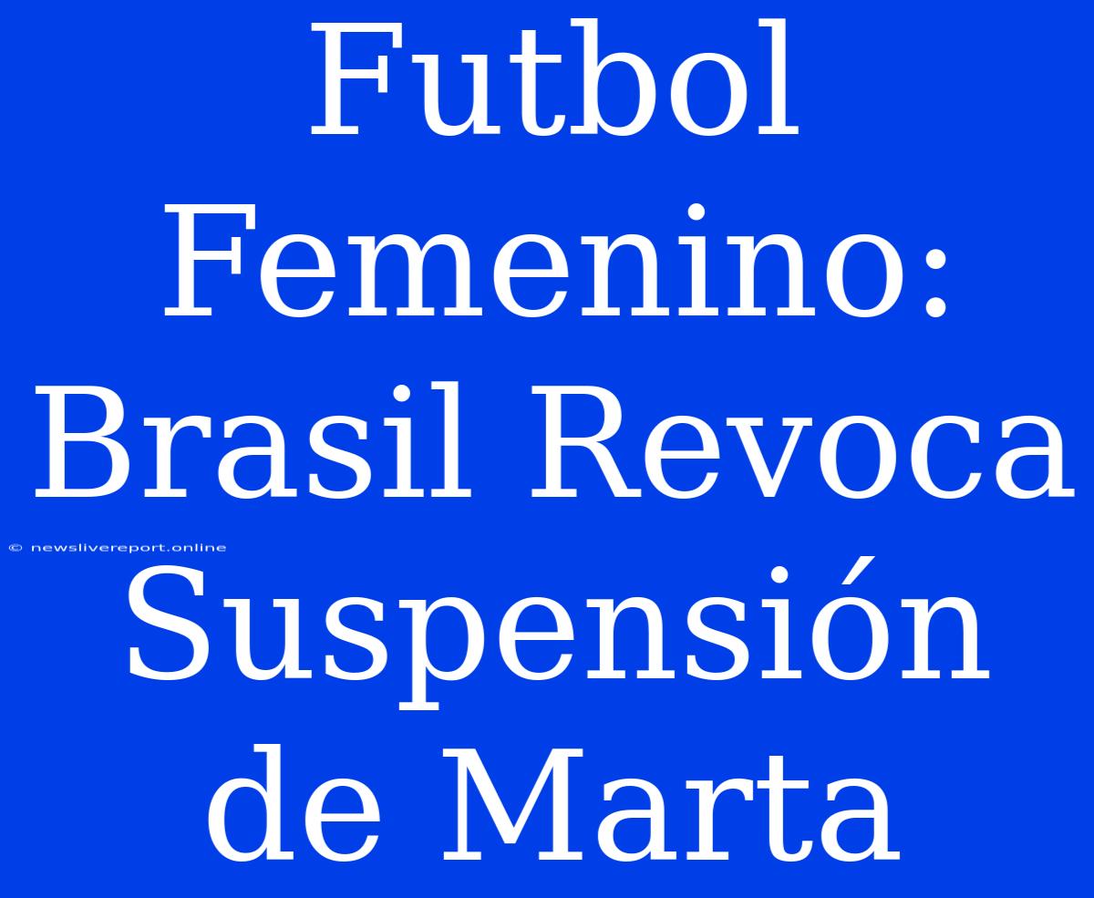 Futbol Femenino: Brasil Revoca Suspensión De Marta