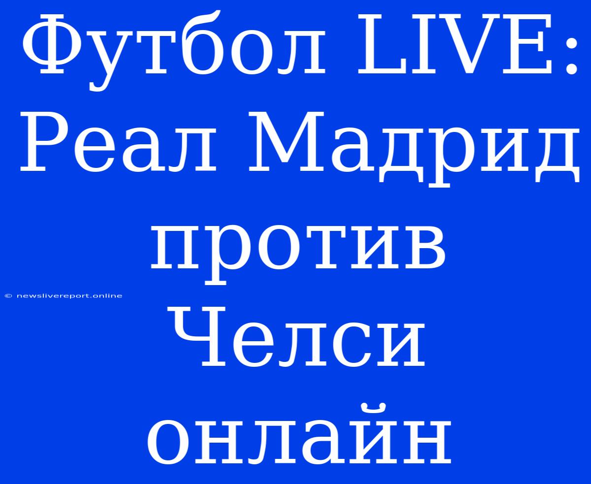 Футбол LIVE: Реал Мадрид Против Челси Онлайн