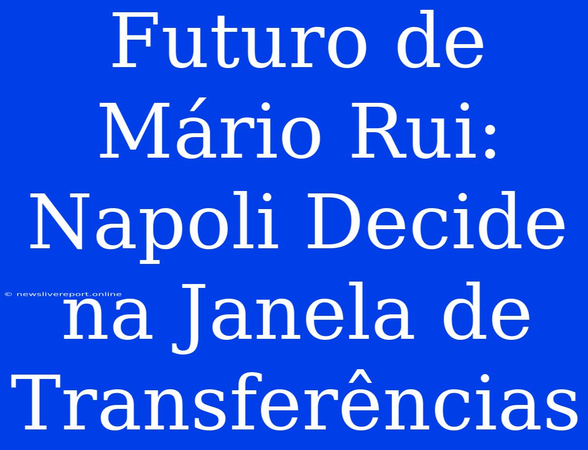 Futuro De Mário Rui: Napoli Decide Na Janela De Transferências