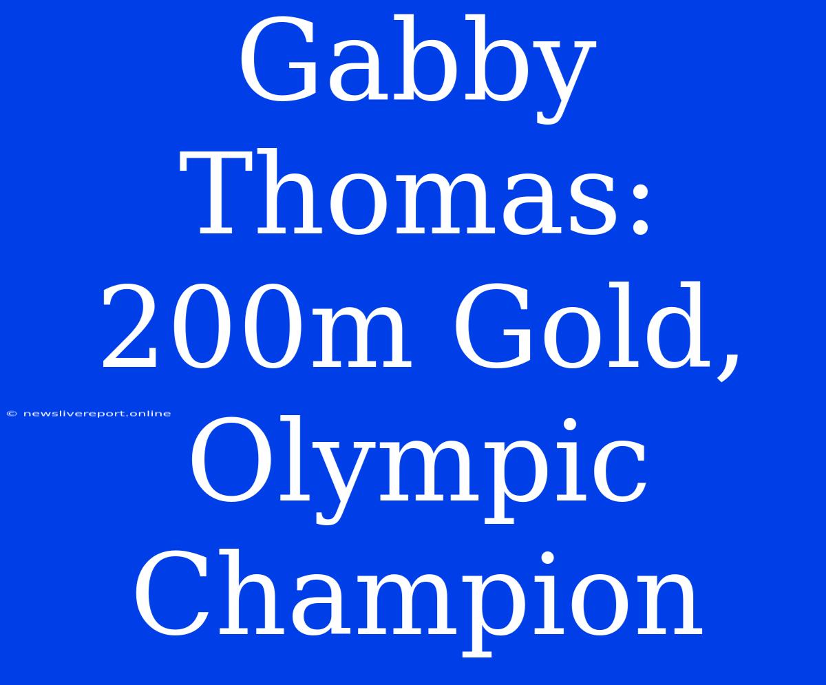 Gabby Thomas: 200m Gold, Olympic Champion