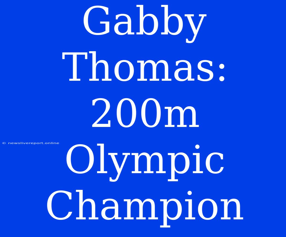 Gabby Thomas: 200m Olympic Champion