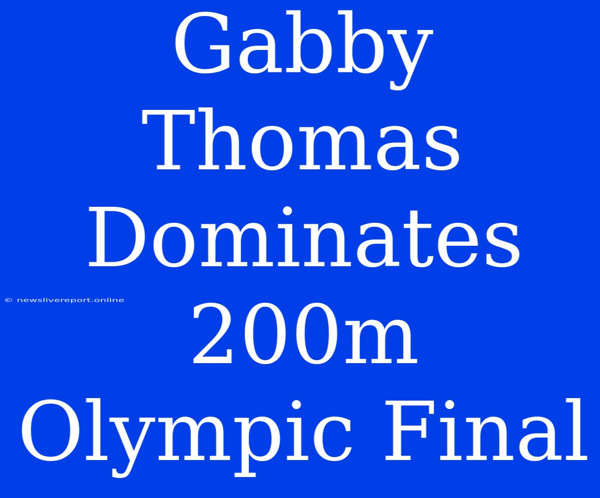 Gabby Thomas Dominates 200m Olympic Final