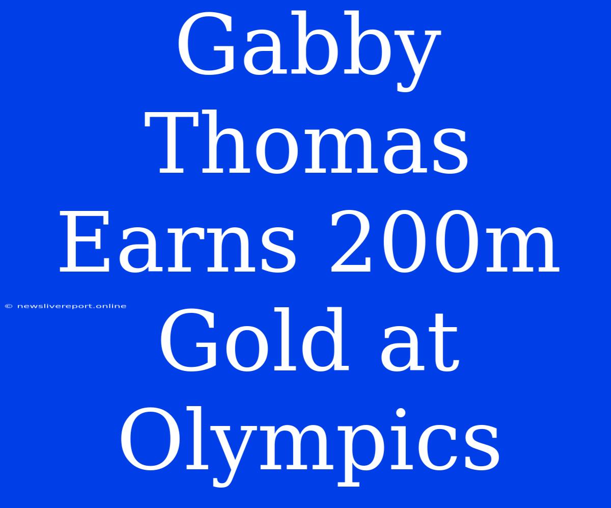 Gabby Thomas Earns 200m Gold At Olympics