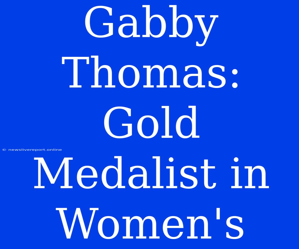 Gabby Thomas: Gold Medalist In Women's