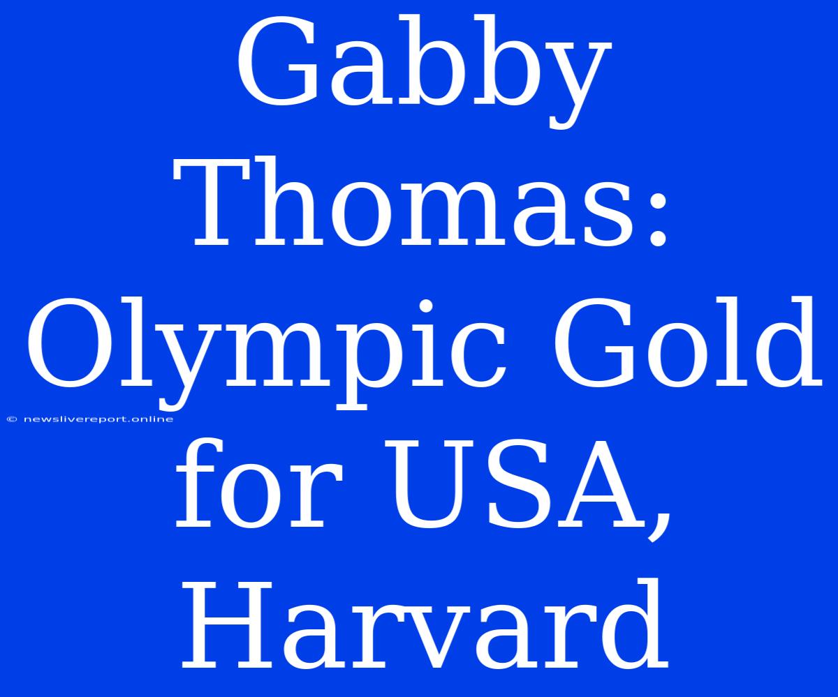 Gabby Thomas: Olympic Gold For USA, Harvard