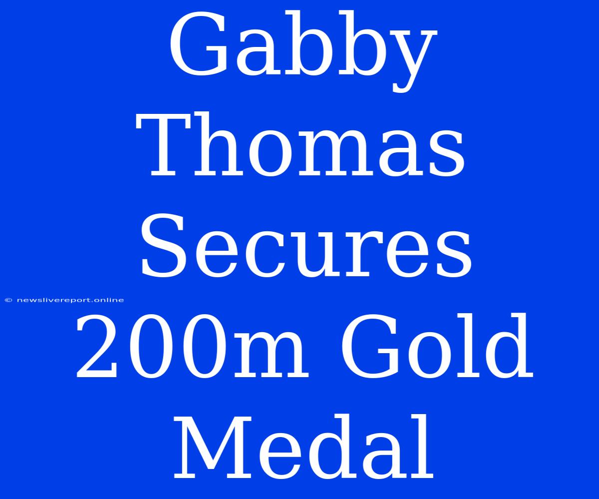 Gabby Thomas Secures 200m Gold Medal