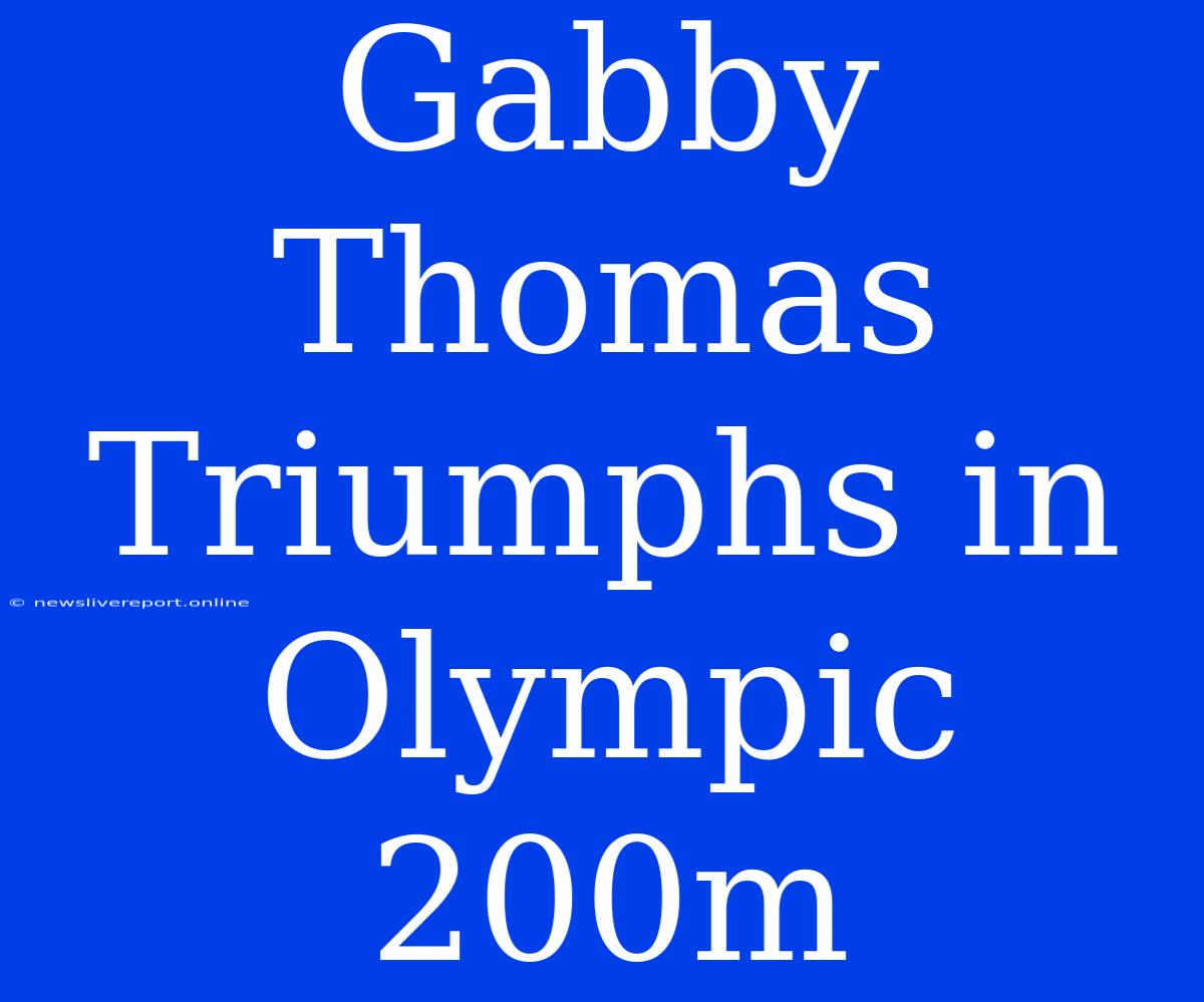 Gabby Thomas Triumphs In Olympic 200m