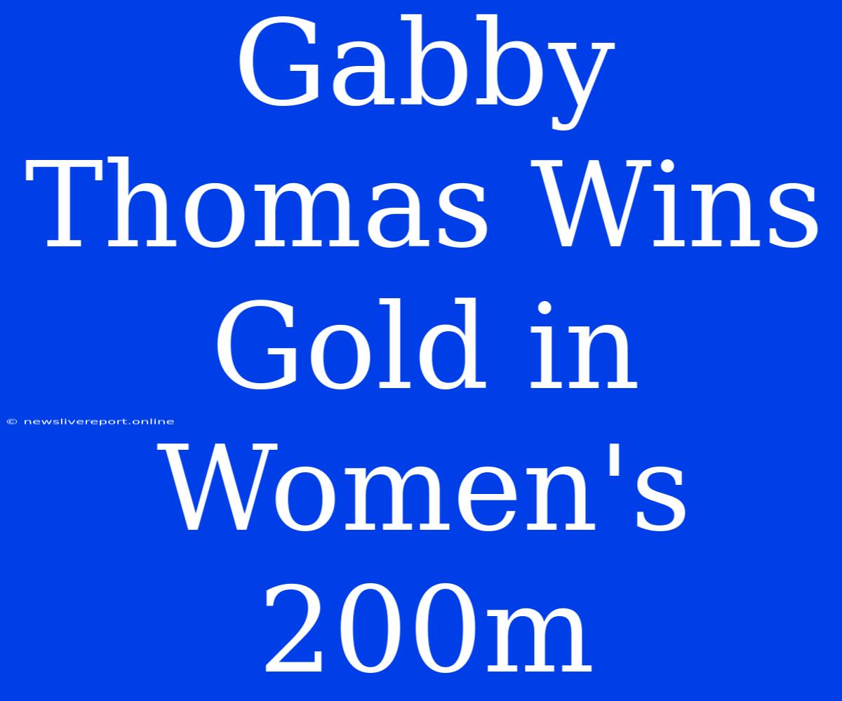 Gabby Thomas Wins Gold In Women's 200m