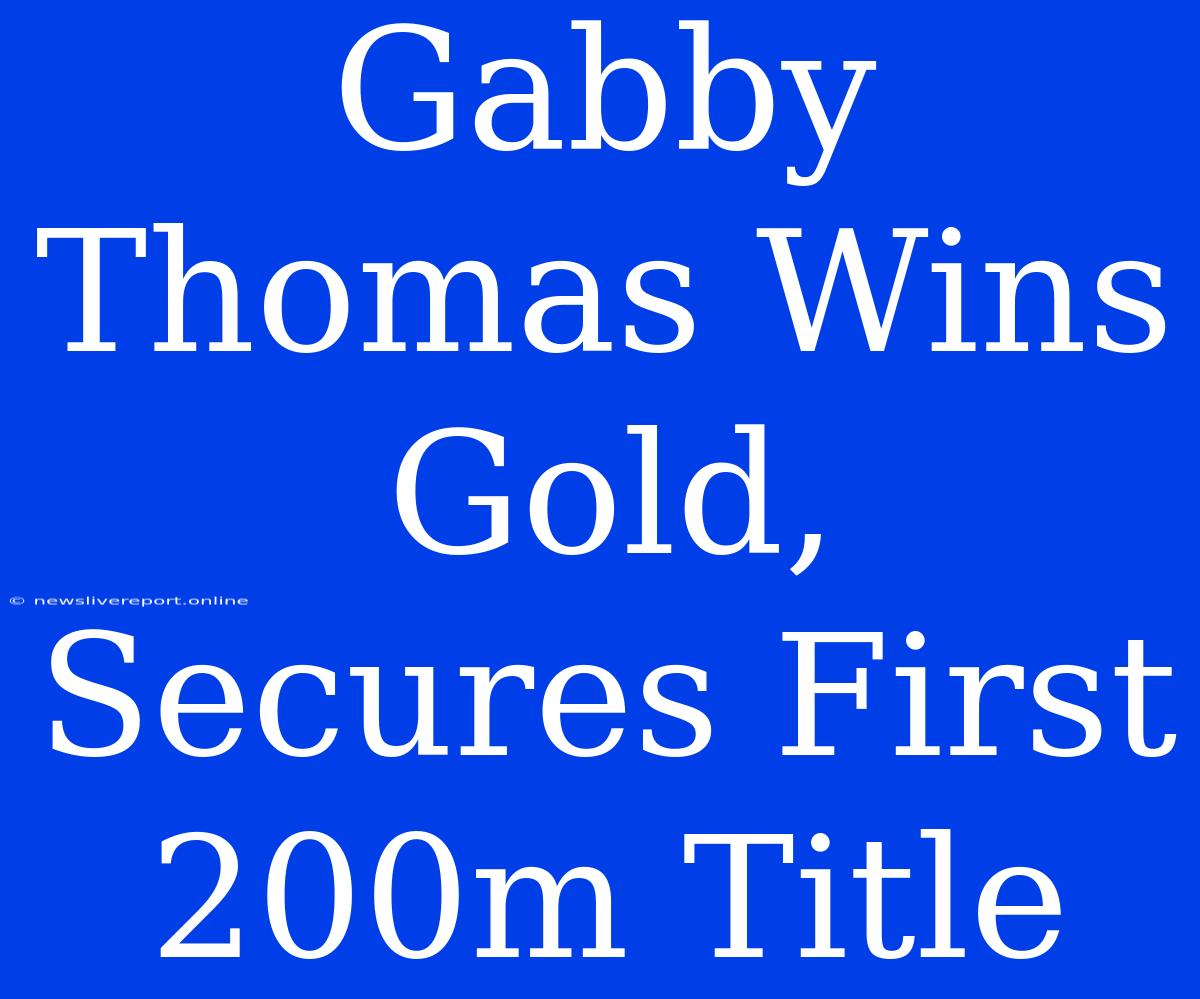 Gabby Thomas Wins Gold, Secures First 200m Title