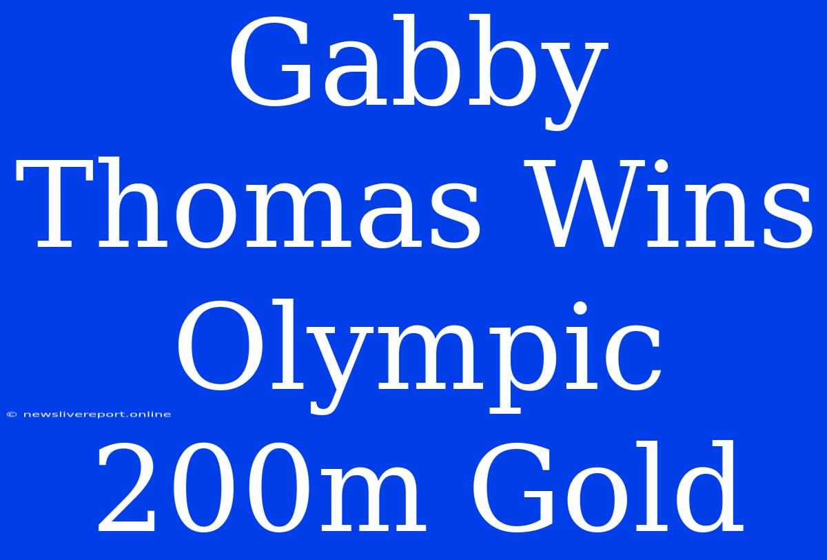 Gabby Thomas Wins Olympic 200m Gold