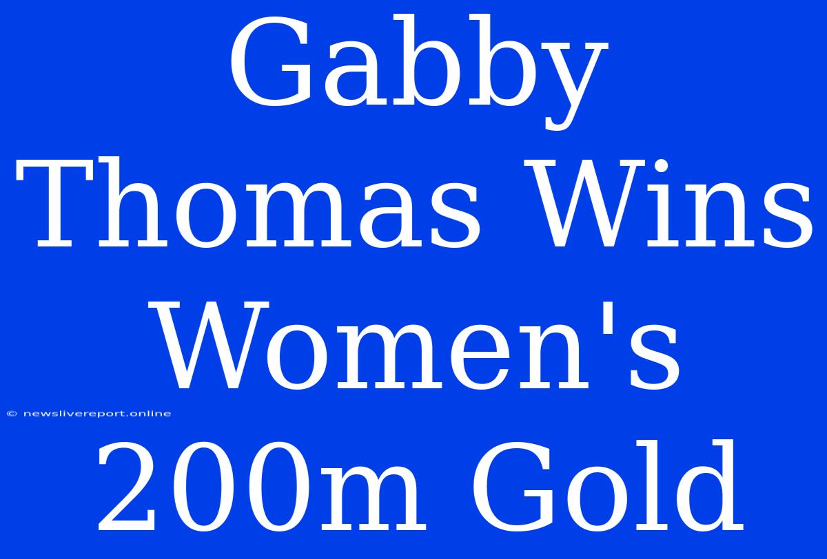 Gabby Thomas Wins Women's 200m Gold