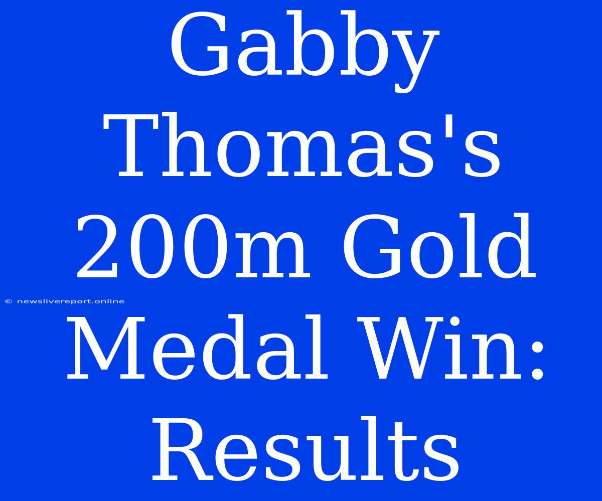 Gabby Thomas's 200m Gold Medal Win: Results