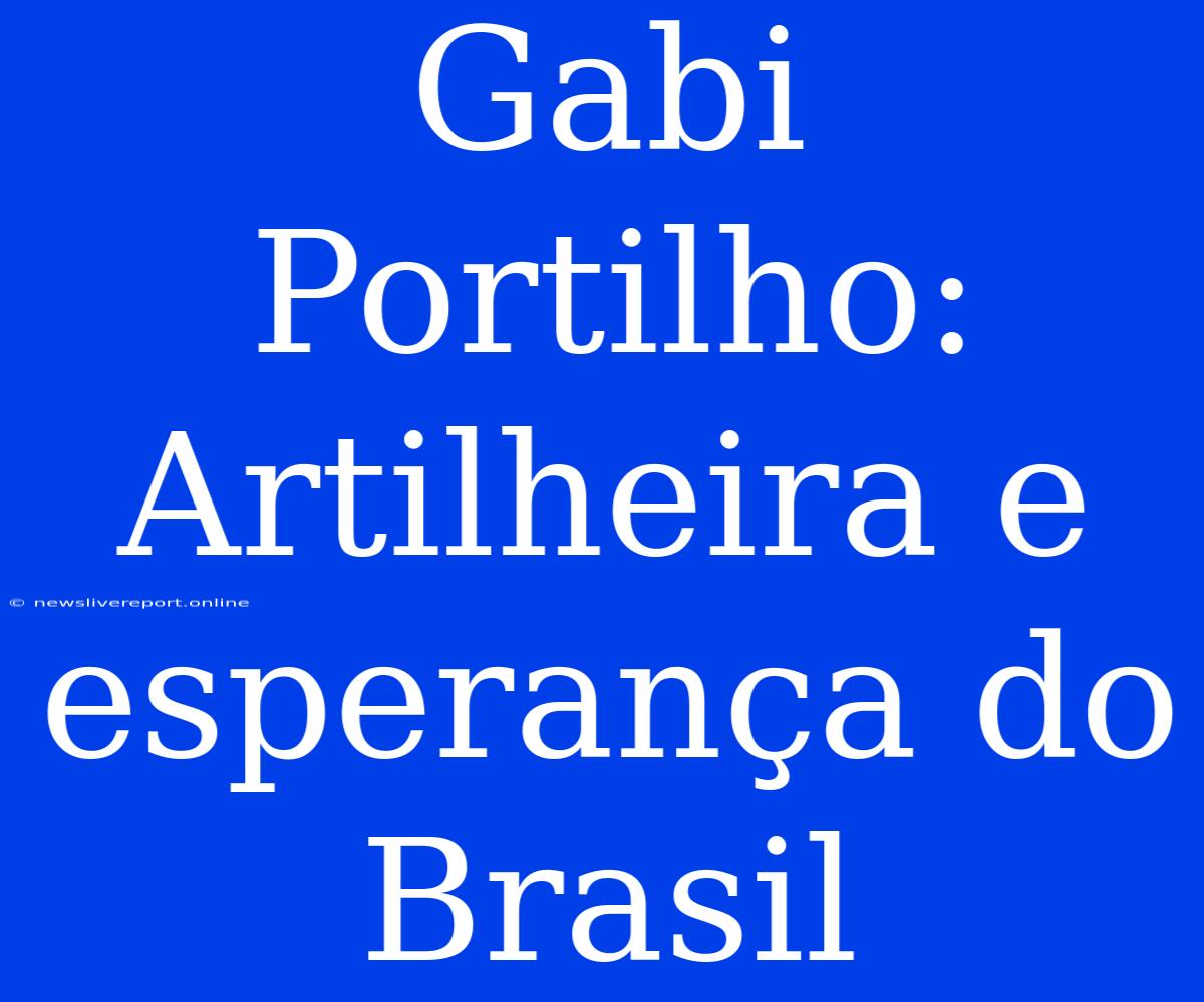 Gabi Portilho: Artilheira E Esperança Do Brasil