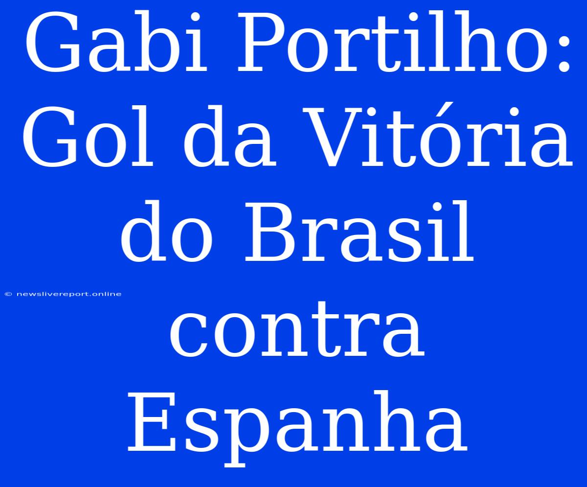 Gabi Portilho: Gol Da Vitória Do Brasil Contra Espanha