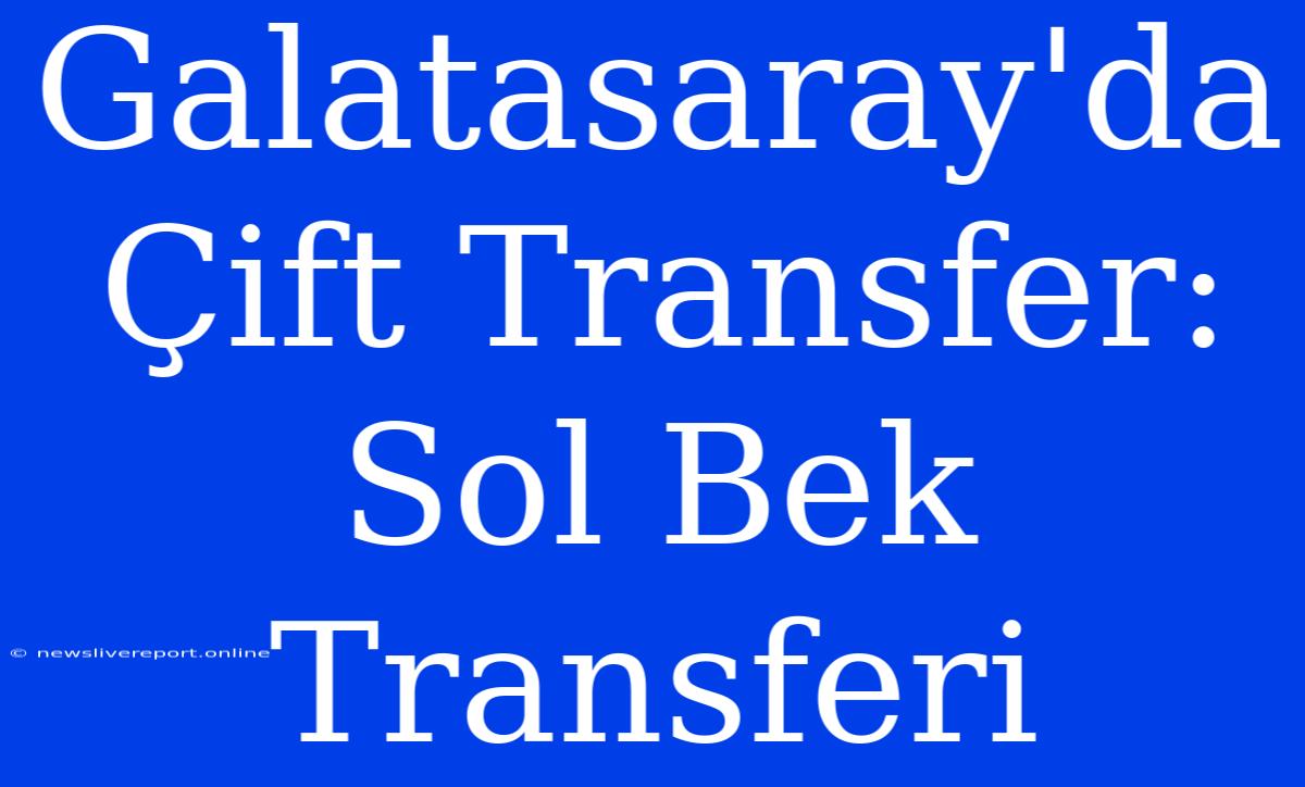 Galatasaray'da Çift Transfer: Sol Bek Transferi