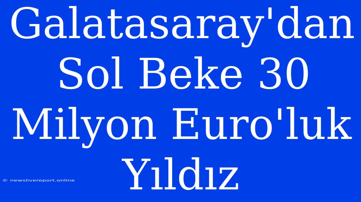 Galatasaray'dan Sol Beke 30 Milyon Euro'luk Yıldız