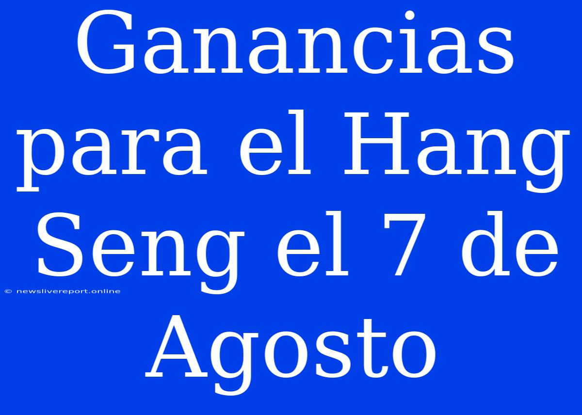 Ganancias Para El Hang Seng El 7 De Agosto