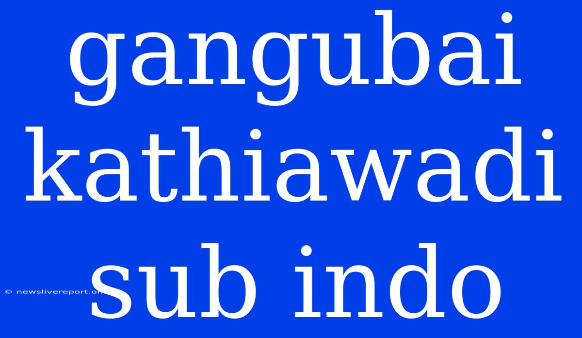 Gangubai Kathiawadi Sub Indo