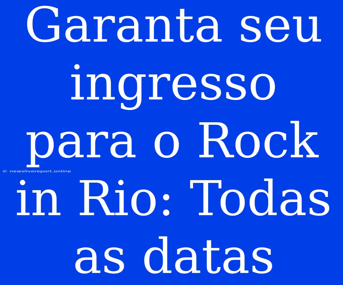 Garanta Seu Ingresso Para O Rock In Rio: Todas As Datas