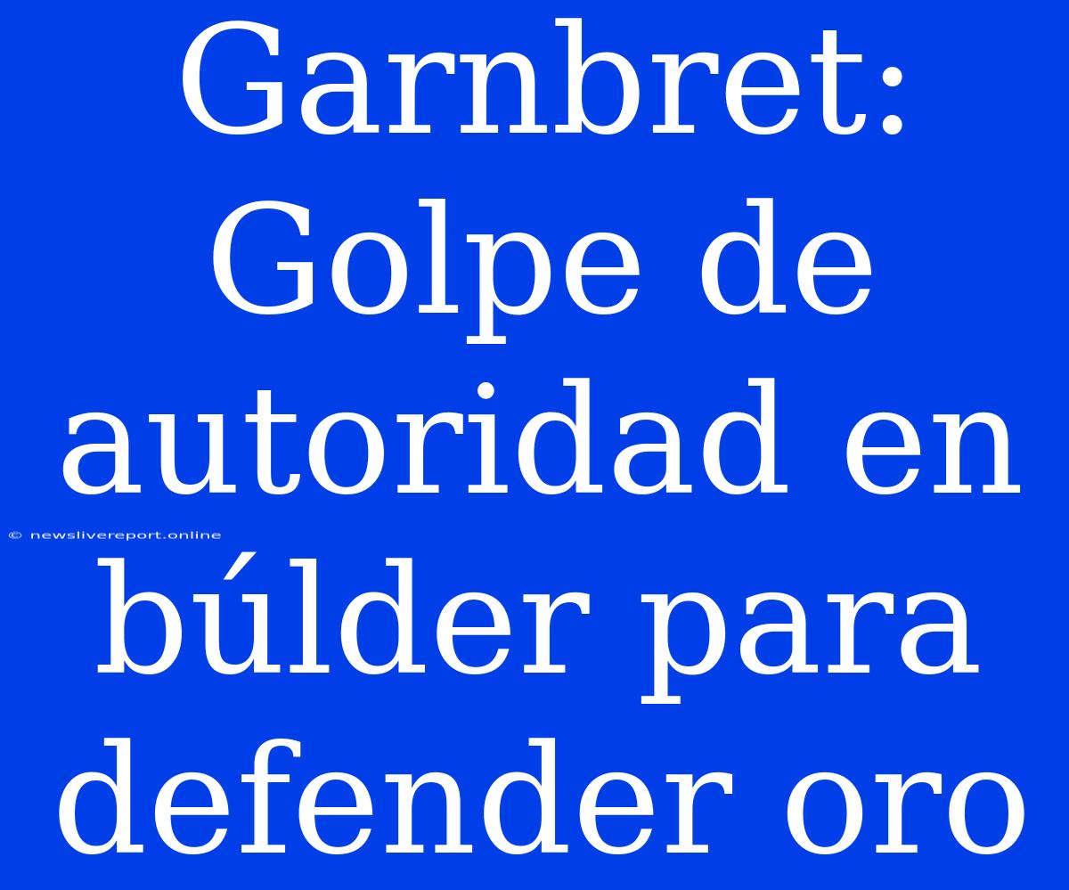 Garnbret: Golpe De Autoridad En Búlder Para Defender Oro