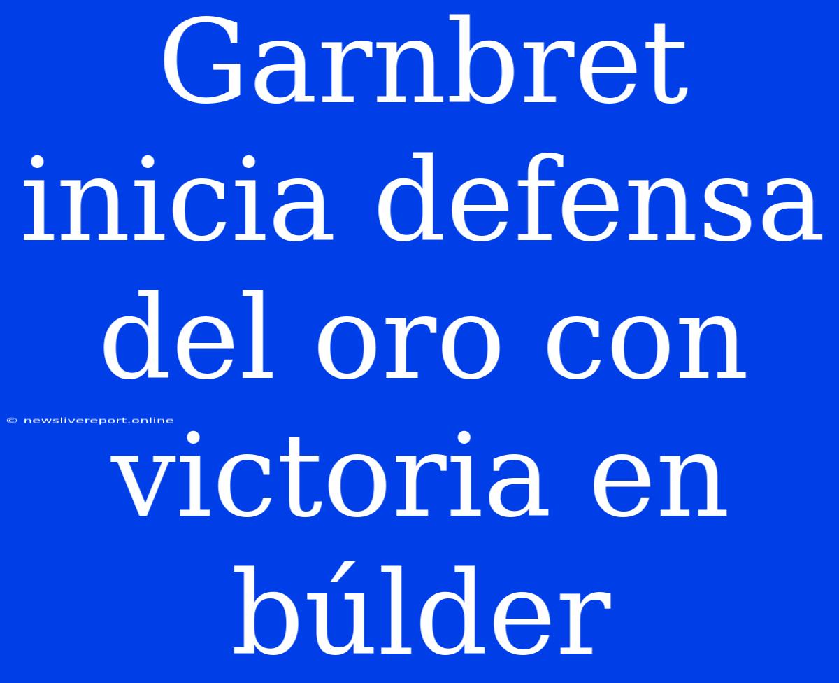 Garnbret Inicia Defensa Del Oro Con Victoria En Búlder