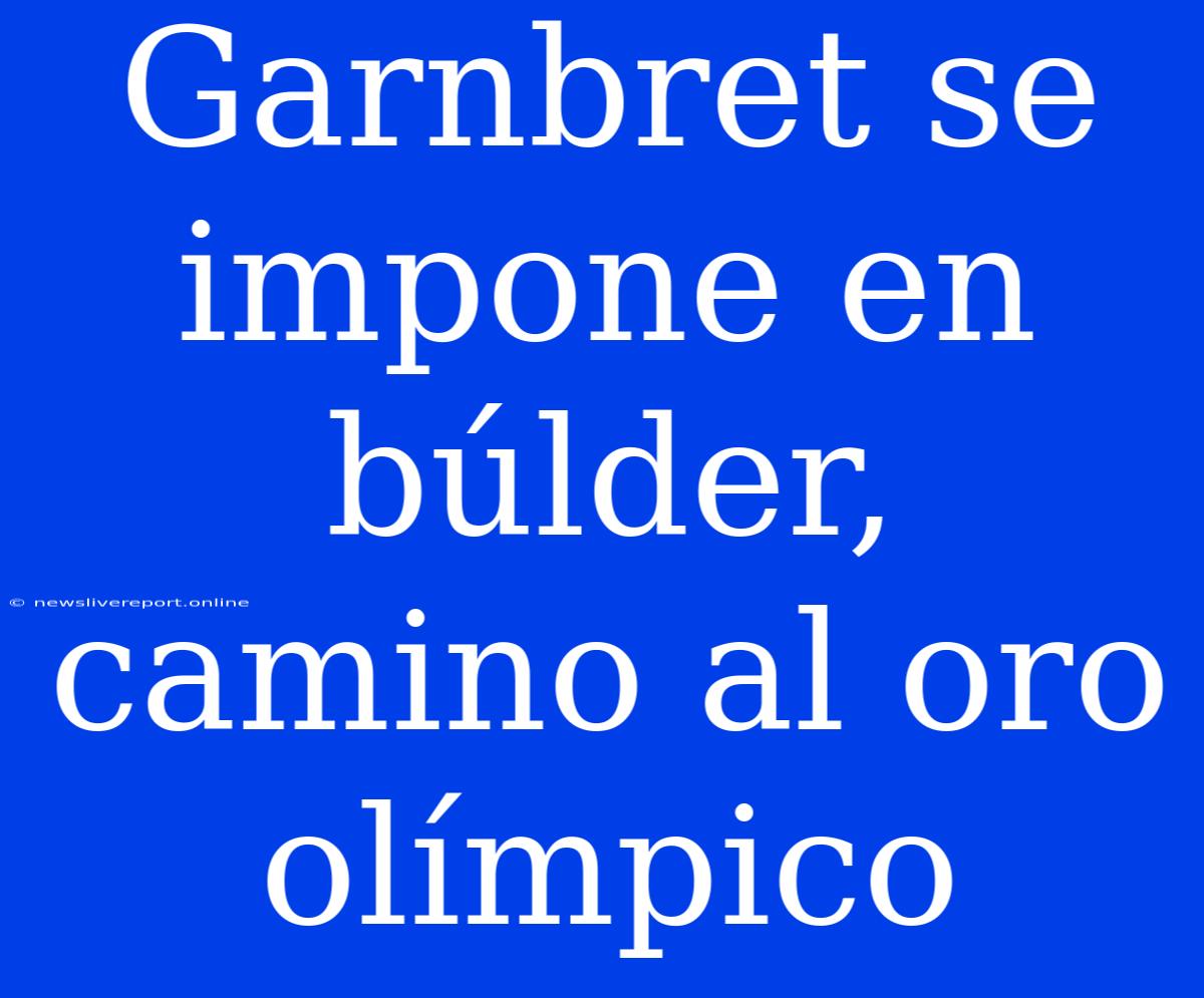 Garnbret Se Impone En Búlder, Camino Al Oro Olímpico