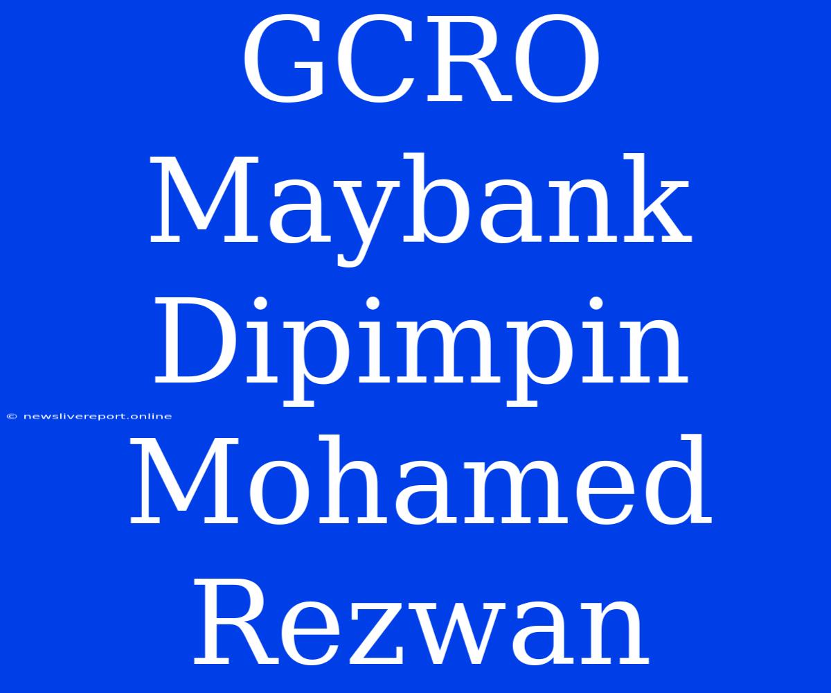 GCRO Maybank Dipimpin Mohamed Rezwan