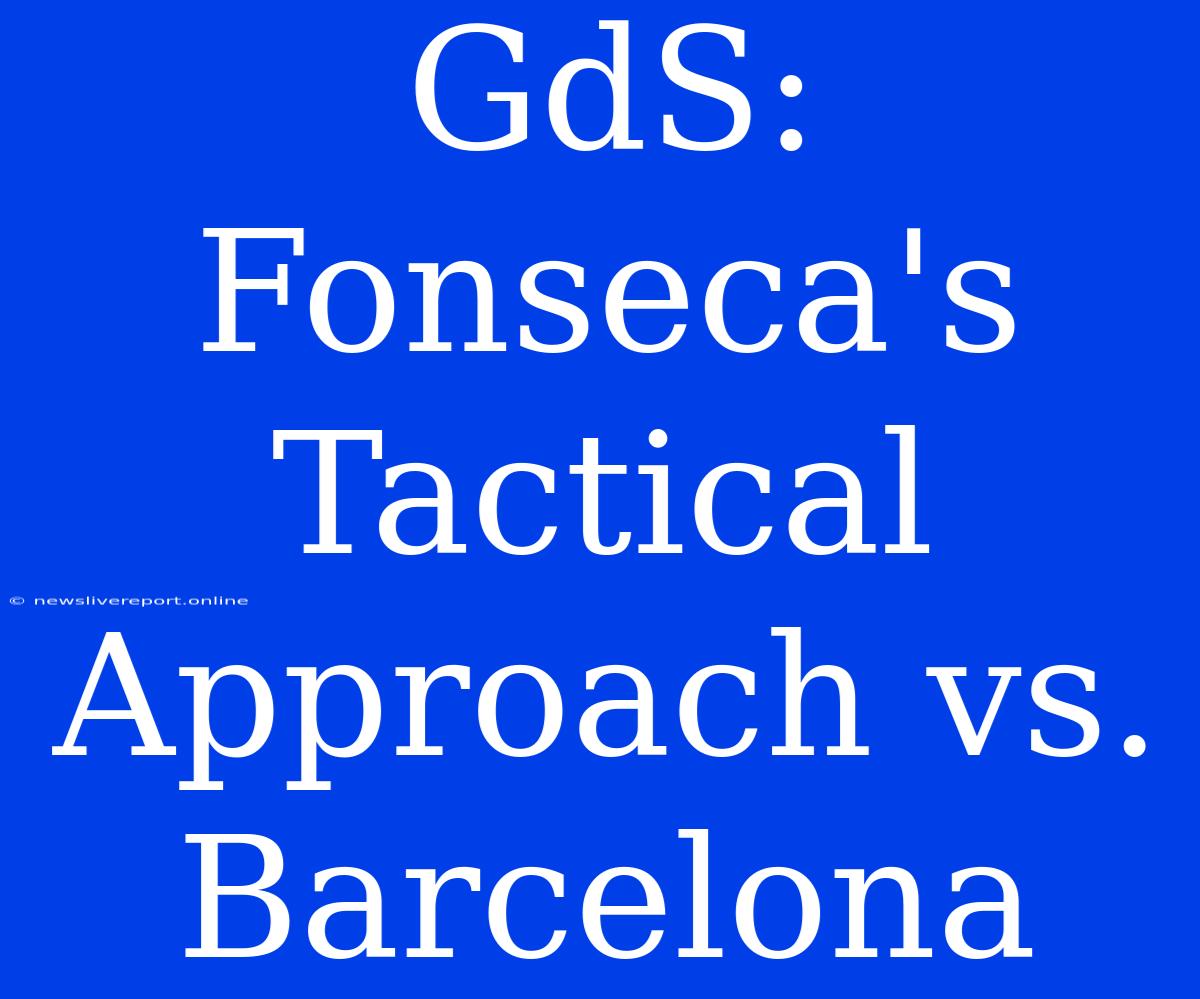 GdS: Fonseca's Tactical Approach Vs. Barcelona