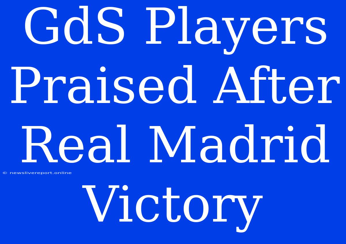 GdS Players Praised After Real Madrid Victory