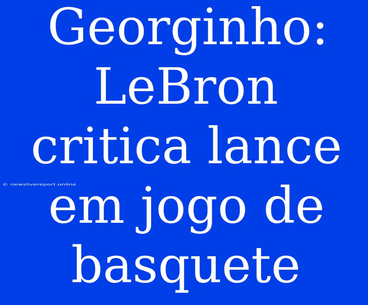 Georginho: LeBron Critica Lance Em Jogo De Basquete