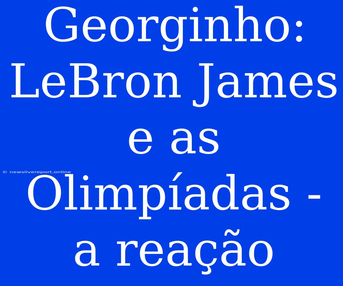 Georginho: LeBron James E As Olimpíadas - A Reação