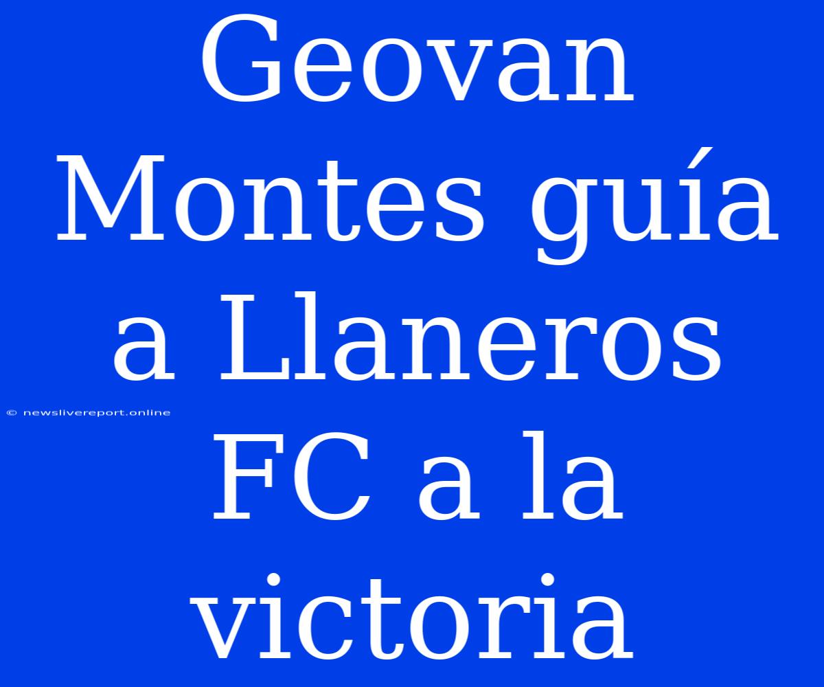 Geovan Montes Guía A Llaneros FC A La Victoria