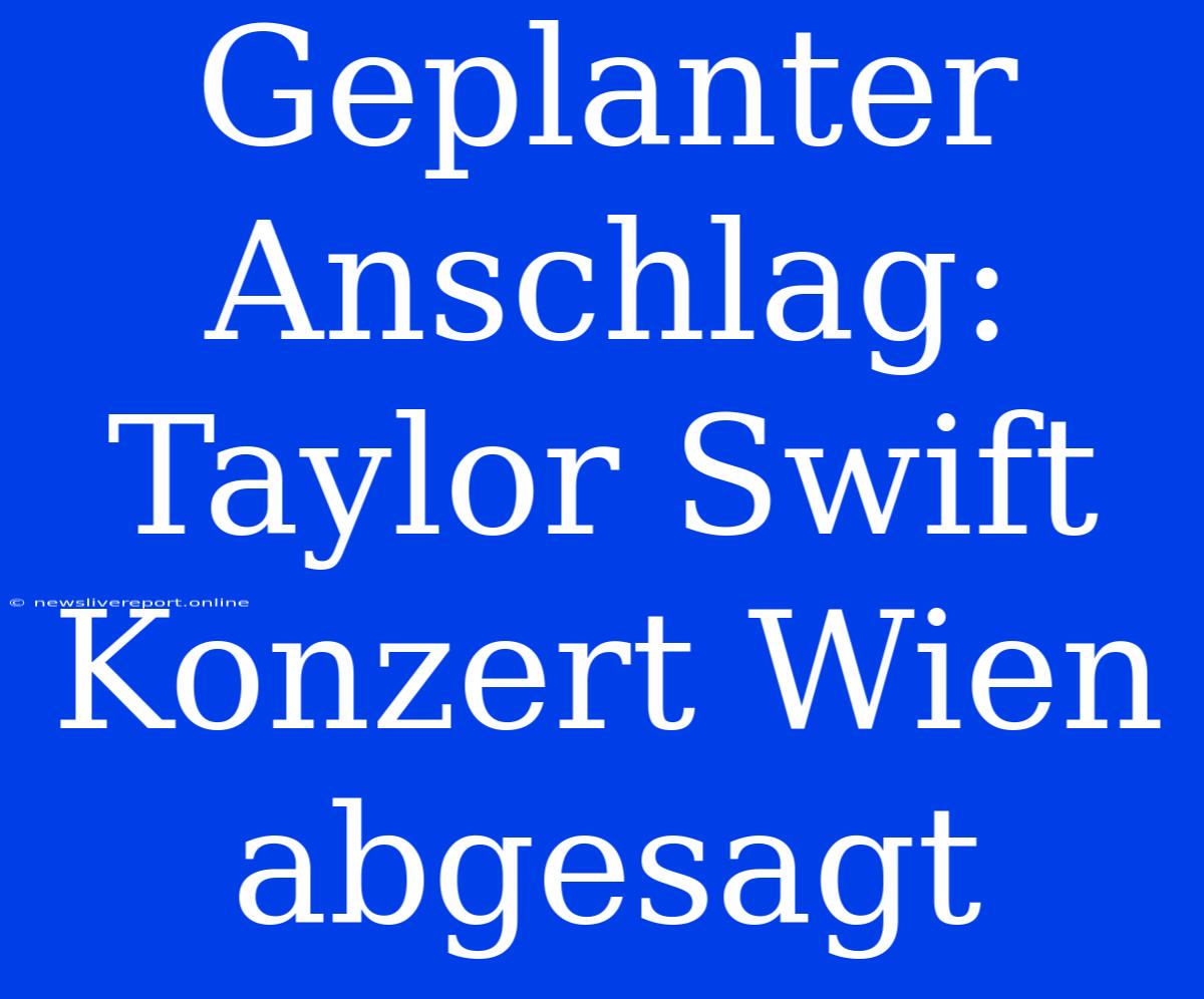 Geplanter Anschlag: Taylor Swift Konzert Wien Abgesagt