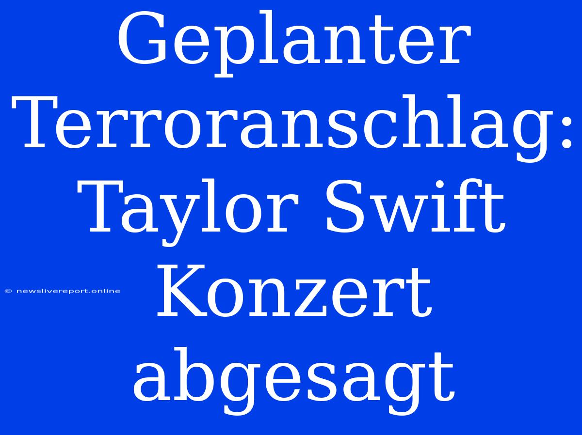 Geplanter Terroranschlag: Taylor Swift Konzert Abgesagt