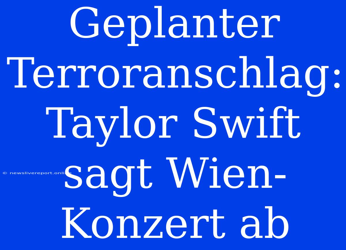 Geplanter Terroranschlag: Taylor Swift Sagt Wien-Konzert Ab