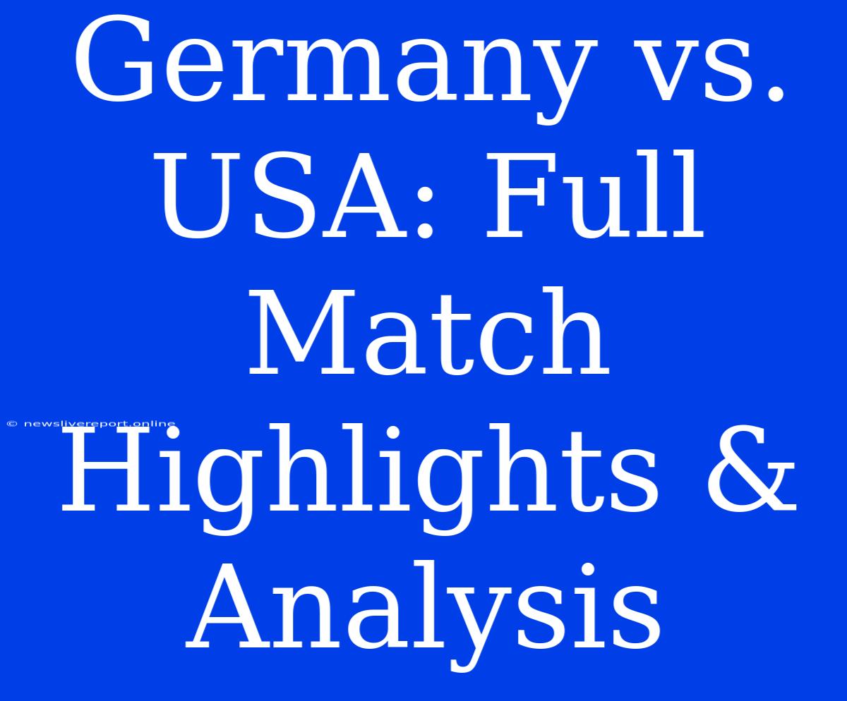 Germany Vs. USA: Full Match Highlights & Analysis