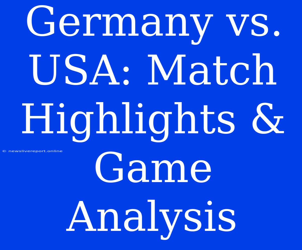 Germany Vs. USA: Match Highlights & Game Analysis