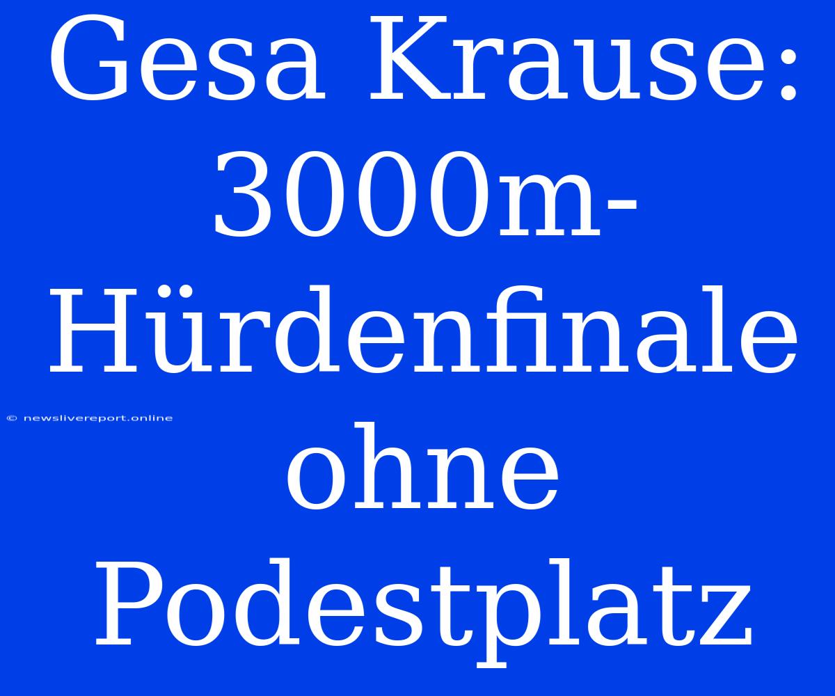 Gesa Krause: 3000m-Hürdenfinale Ohne Podestplatz