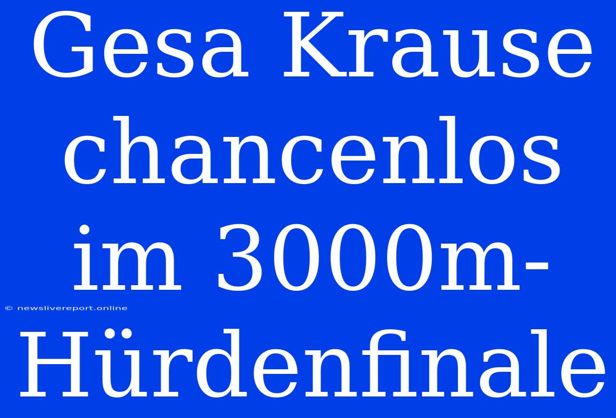 Gesa Krause Chancenlos Im 3000m-Hürdenfinale