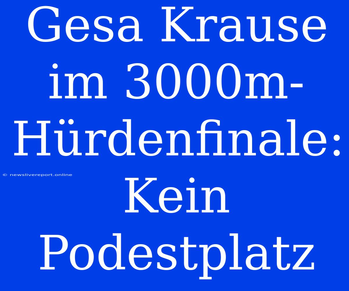 Gesa Krause Im 3000m-Hürdenfinale: Kein Podestplatz