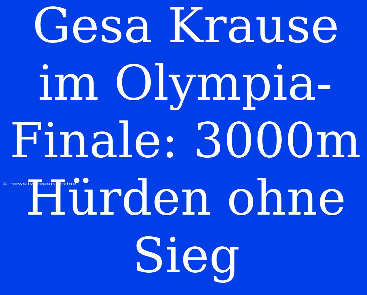 Gesa Krause Im Olympia-Finale: 3000m Hürden Ohne Sieg